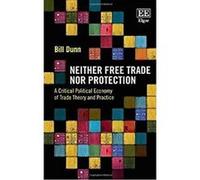 Neither Free Trade nor Protection: A Critical Political Economy of Trade Theory and Practice - [Livre en VO] Bill Dunn (Auteur)