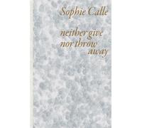 Neither give nor throw away - Sophie Calle - Actes sud - broché - Monographie