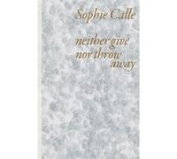Neither give nor throw away - Sophie Calle - Actes sud - broché - Monographie