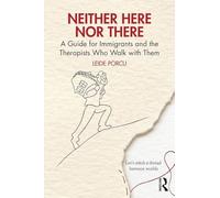 Neither Here Nor There: A Guide for Immigrants and the Therapists Who Walk With Them