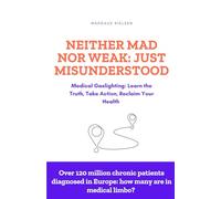 Neither Mad nor Weak: Just Misunderstood: Medical Gaslighting: Learn the Truth, Take Action, Reclaim Your Health