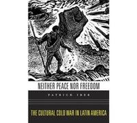 Neither Peace Nor Freedom: The Cultural Cold War In Latin America (Hardcover) Patrick Iber, (Auteur)
