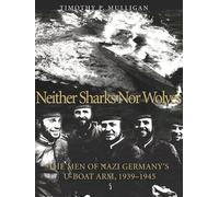 Neither Sharks Nor Wolves: The Men of Nazi Germany's U-Boat Army 1939-1945