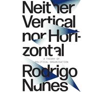 Neither Vertical Nor Horizontal: A Theory of Political Organization