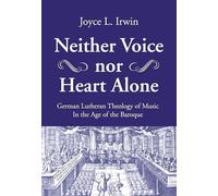 Neither Voice nor Heart Alone: German Lutheran Theology of Music in the Age of the Baroque