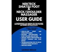 Nekteck Shiatsu Foot & Neck/Shoulder Massager User Guide: A Comprehensive 2-In-1 Manual For Two Machines with Deep 3D Kneading Therapy Ideal Gifts for Men and Women, for Home & Office