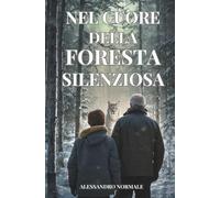 Nel Cuore della Foresta Silenziosa: Un'avventura nella natura selvaggia di guarigione e scoperta. Libro per ragazzi 16-18 anni