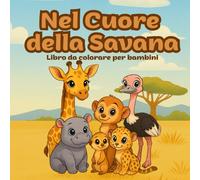 Nel cuore della Savana - Libro da colorare per bambini 3/10 anni: Animali, con mamma e cuccioli. Perfetti per sviluppare creatività e affetto.
