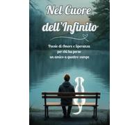 Nel Cuore Dell'infinito: Poesie Di Amore E Speranza Per Chi Ha Perso Un Amico A Quattro Zampe