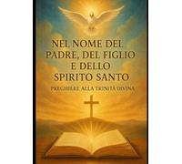 NEL NOME DEL PADRE, DEL FIGLIO E DELLO SPIRITO SANTO: preghiere alla Trinità Divina