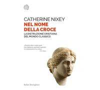 Nel nome della croce. La distruzione cristiana del mondo classico