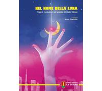 Nel nome della Luna. Origini, rivoluzioni ed eredità di Sailor Moon