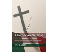 Nel nome di Dio?: Il Vangelo tradito, la Costituzione ferita e l’ipocrisia del potere