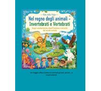 Nel regno degli animali - Invertebrati e Vertebrati Scopri caratteristiche, classificazione e curiosità del mondo animale: Scienze per bambini: ... classificazione, sicurezza e ambiente