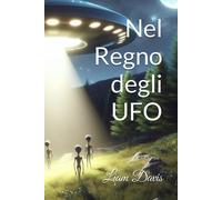 Nel Regno Degli Ufo: Dalle Teorie Del Complotto Alle Prove Scientifiche, Un Viaggio Straordinario