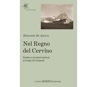 Nel Regno Del Cervino. Scalate E Incontri Inattesi Ai Tempi Del Giomein