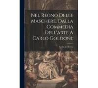 Nel Regno Delle Maschere, Dalla Commedia Dell'arte A Carlo Goldoni;