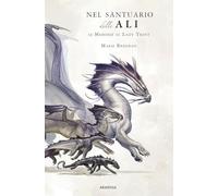 Nel santuario delle ali. Le memorie di Lady Trent. Ediz. illustrata
