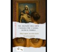 NEL SILENZIO DELL’ARTE I VANGELI PER L’ANIMA: OLTRE IL VISIBILE: Dieci opere un solo cuore