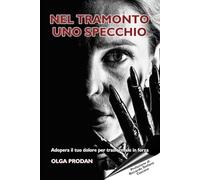 Nel tramonto uno specchio: Adopera il tuo dolore per trasformarlo in forza