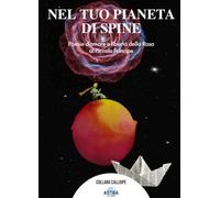 Nel tuo pianeta di spine. Poesie d'amore e libertà della rosa al piccolo Principe