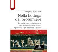 Nella bottega del profumiere. Tecniche e segreti di un’arte antica attraverso Teofrasto, Apollonio Mys e Plinio il Vecchio