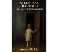 NELLA CASA DELL'ORCO: Fiabe capovolte d'infanzia rubata