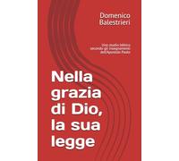 Nella grazia di Dio, la sua legge: Uno studio biblico secondo gli insegnamenti dell'Apostolo Paolo
