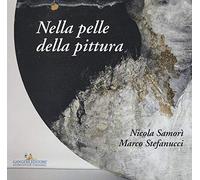 Nella pelle della pittura. nicola samori. marco stefanucci