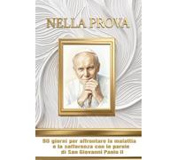 Nella Prova: 90 giorni per affrontare la malattia e la sofferenza con le parole di San Giovanni Paolo II
