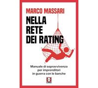 Nella rete dei rating. Manuale di sopravvivenza per imprenditori in guerra con le banche