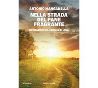 Nella strada del pane fragrante. Meditazioni sul Vangelo di Luca