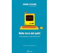 Nella terra dei qubit. La fisica quantistica e i confini dell'informatica