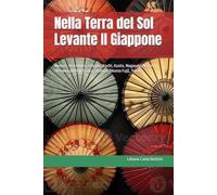 Nella Terra del Sol Levante Il Giappone: Aomori, Hiroshima, Ishigaki, Kochi, Kyoto, Nagasaki, Niigata, Okinawa (Naha), Osaka, Shimizu (Monte Fuji), Tokyo