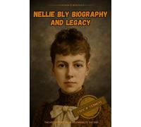 Nellie Bly biography and legacy: The history from beginning to the end
