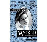 Nellie Bly's World: Her Complete Reporting 1889-1890