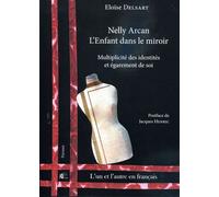 Nelly Arcan. L'Enfant dans le miroir Multiplicité des identitités et égarement de soi - Eloise Delsart - Presses Universitaire Limoges - broché - Biographie