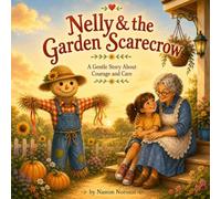 Nelly & the Garden Scarecrow: A gentle story about courage and care