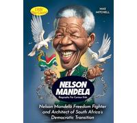 Nelson Mandela Biography For Curious Kids: Nelson Mandela Freedom Fighter and Architect of South Africa's Democratic Transition