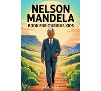 Nelson Mandela Book for Curious Kids: The Inspiring Story of a Leader Who Turned a Dream into a Nation