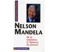 Nelson Mandela - De La Résistance À L'épreuve Du Pouvoir