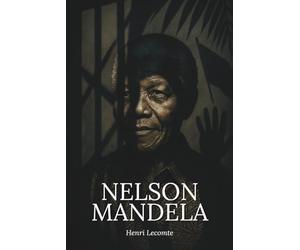 Nelson Mandela : l’essentiel de sa vie - Une biographie: Découvrez comment Nelson Mandela a transformé l’humiliation en force politique, la prison en école de sagesse, et refondé une nation fracturée.