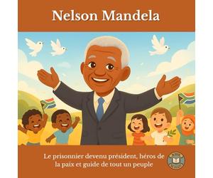 Nelson Mandela : Le prisonnier devenu président, héros de la paix et guide de tout un peuple