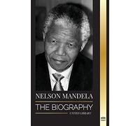 Nelson Mandela: The Biography - From Prisoner to Freedom to South-African President; A Long, Difficult Walk out of Prison