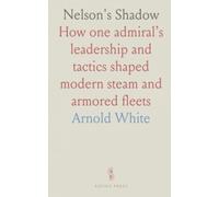 Nelson's Shadow: How one admiral’s leadership and tactics shaped modern steam and armored fleets