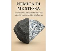 NEMICA DI ME STESSA: Diventare amica di me stessa: un viaggio verso una vita più serena