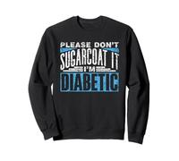 N'enjolivez Pas Les Choses Je suis Diabétique Type Diabète Sweatshirt