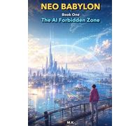 Neo Babylon, Book One: The AI Forbidden Zone: On Earth after humanity’s extinction, AI learns how to make life mean something.