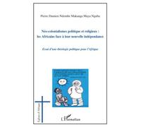 Néo-colonialismes politique et religieux : les Africains face à leur nouvelle indépendance Essai d'une théologie politique pour l'Afrique - Pierre Damien Ndombe Makanga Maya Nguba - L'harmattan - broc