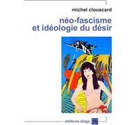 Néo-fascisme et idéologie du désir Michel Clouscard (Auteur)